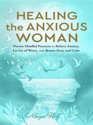 cover image of Healing the Anxious Woman- Proven Mindful Practices to Relieve Anxiety, Let Go of Worry, and Restore Peace and Calm